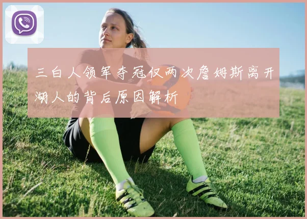 三白人领军夺冠仅两次詹姆斯离开湖人的背后原因解析
