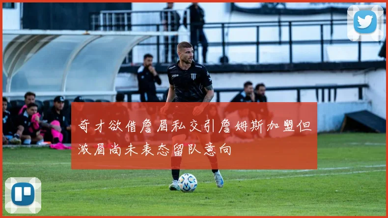 奇才欲借詹眉私交引詹姆斯加盟但浓眉尚未表态留队意向